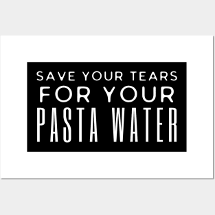 Save Your Tears For Your Pasta Water Posters and Art